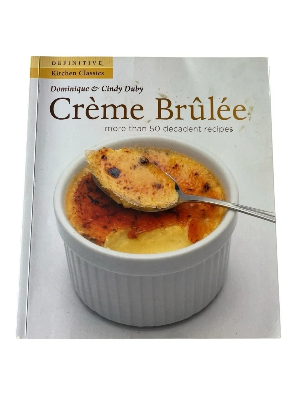Crème Brûlée by Dominique & Cindy Duby 50 Decadent Recipes 2008 Whitecap 2008